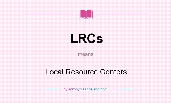 What does LRCs mean? It stands for Local Resource Centers