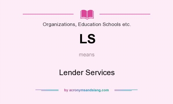 What does LS mean? It stands for Lender Services