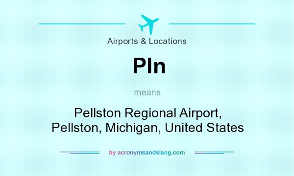 What does Pln mean? It stands for Pellston Regional Airport, Pellston, Michigan, United States