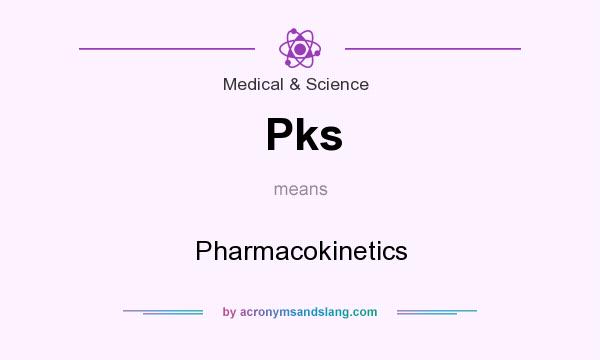 What does Pks mean? It stands for Pharmacokinetics