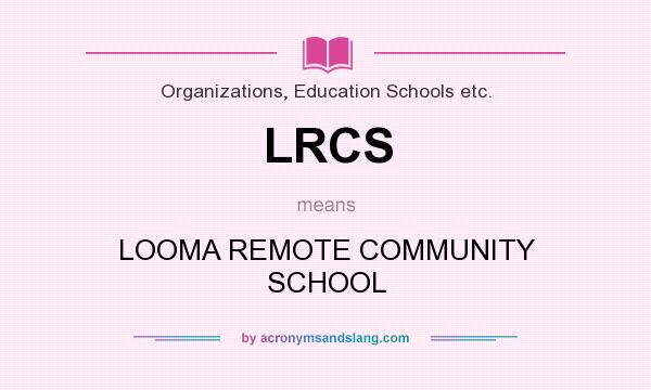 What does LRCS mean? It stands for LOOMA REMOTE COMMUNITY SCHOOL