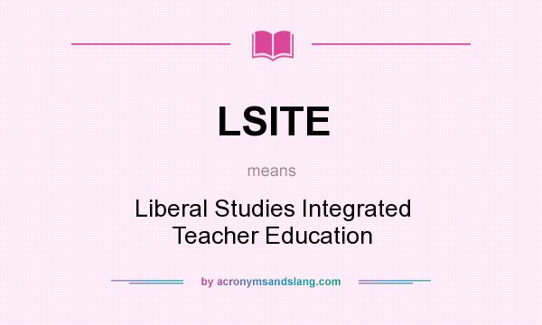 What does LSITE mean? It stands for Liberal Studies Integrated Teacher Education