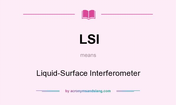 What does LSI mean? It stands for Liquid-Surface Interferometer