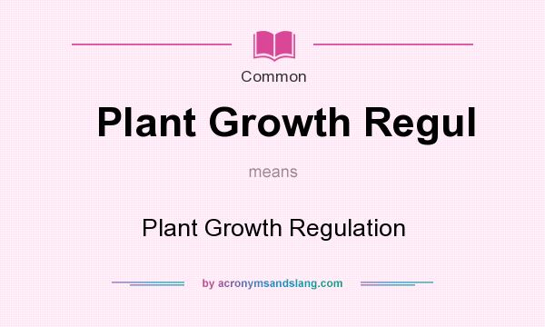 What does Plant Growth Regul mean? It stands for Plant Growth Regulation