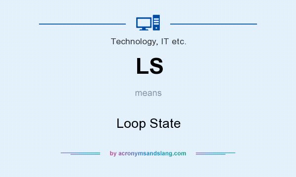 What does LS mean? It stands for Loop State