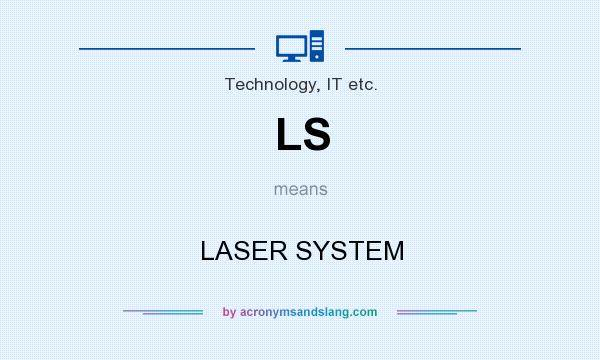 What does LS mean? It stands for LASER SYSTEM
