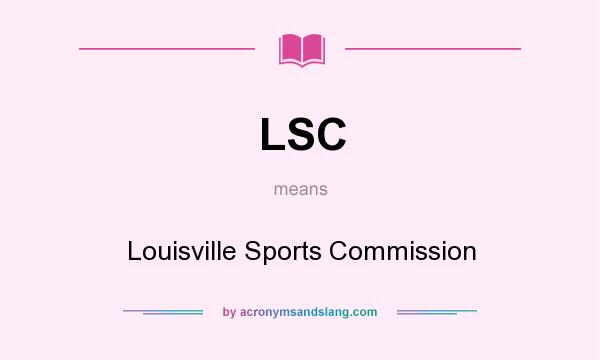 What does LSC mean? It stands for Louisville Sports Commission