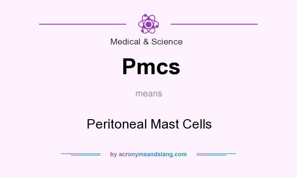 What does Pmcs mean? It stands for Peritoneal Mast Cells