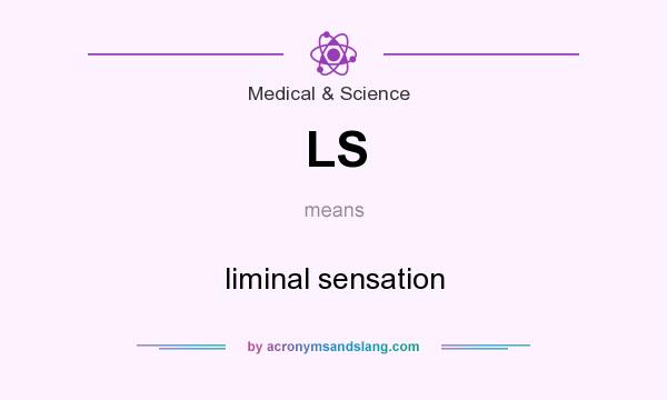 What does LS mean? It stands for liminal sensation