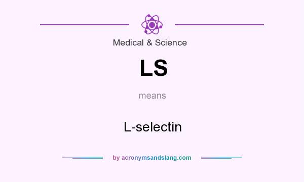 What does LS mean? It stands for L-selectin