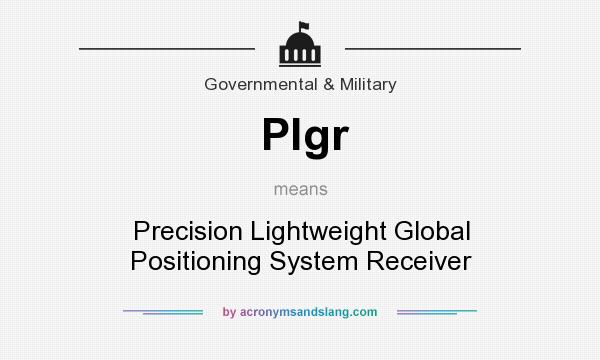 What does Plgr mean? It stands for Precision Lightweight Global Positioning System Receiver