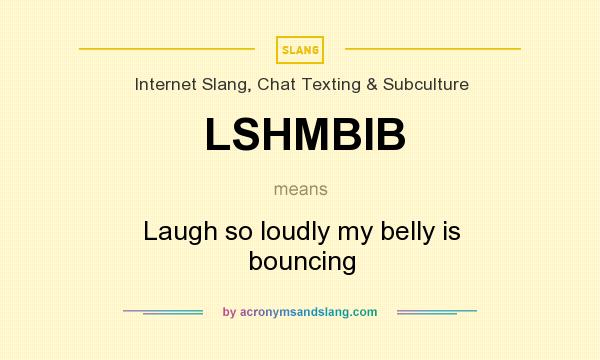What does LSHMBIB mean? It stands for Laugh so loudly my belly is bouncing