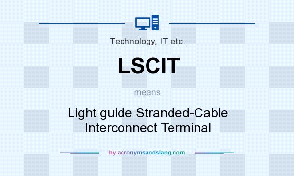 What does LSCIT mean? It stands for Light guide Stranded-Cable Interconnect Terminal