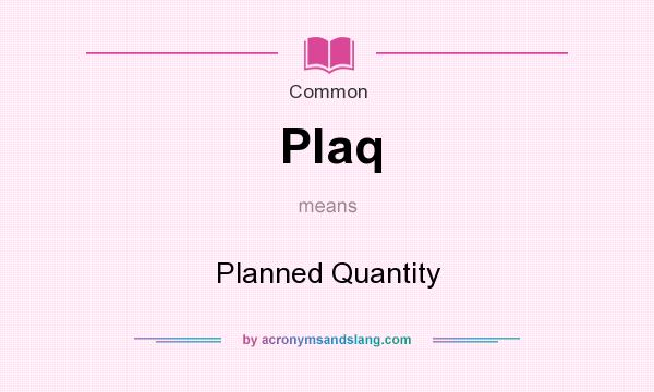What does Plaq mean? It stands for Planned Quantity