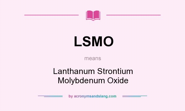 What does LSMO mean? It stands for Lanthanum Strontium Molybdenum Oxide