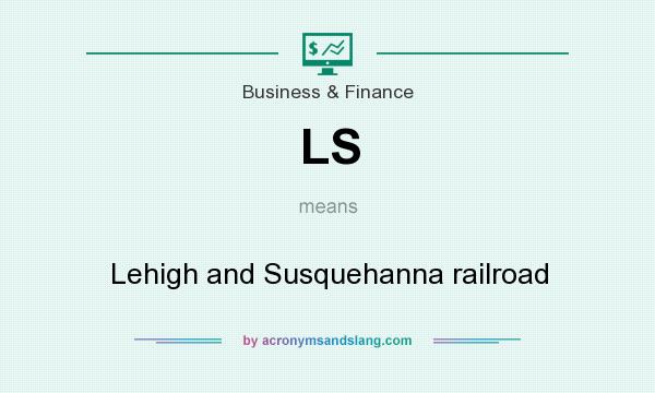 What does LS mean? It stands for Lehigh and Susquehanna railroad