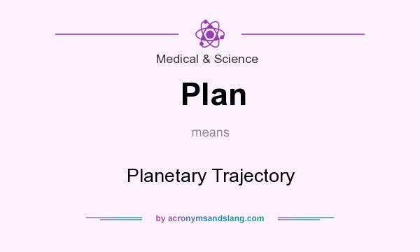 What does Plan mean? It stands for Planetary Trajectory
