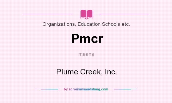 What does Pmcr mean? It stands for Plume Creek, Inc.