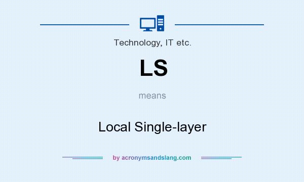 What does LS mean? It stands for Local Single-layer