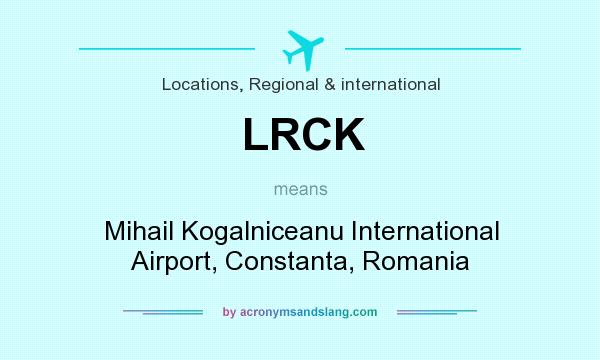 What does LRCK mean? It stands for Mihail Kogalniceanu International Airport, Constanta, Romania