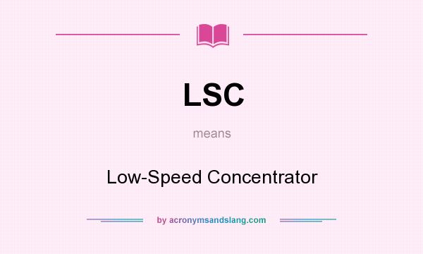 What does LSC mean? It stands for Low-Speed Concentrator