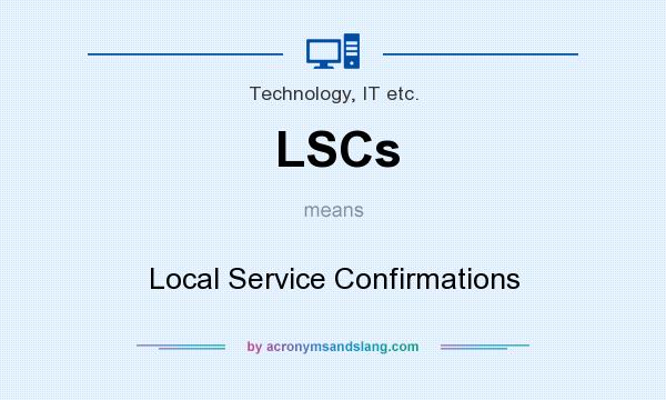 What does LSCs mean? It stands for Local Service Confirmations