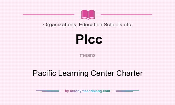 What does Plcc mean? It stands for Pacific Learning Center Charter