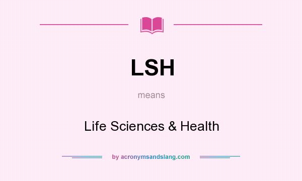 What does LSH mean? It stands for Life Sciences & Health