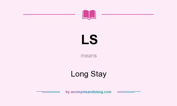 What does LS mean? It stands for Long Stay