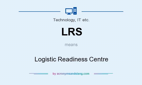 What does LRS mean? It stands for Logistic Readiness Centre