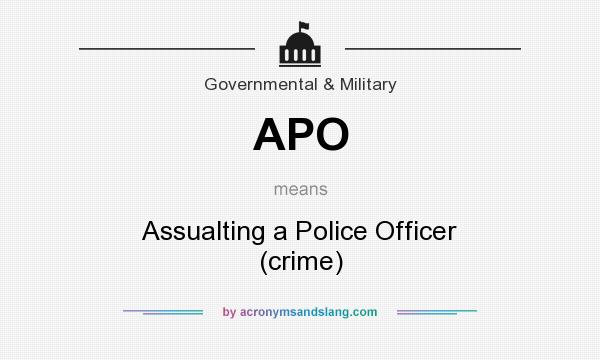 What does APO mean? It stands for Assualting a Police Officer (crime)