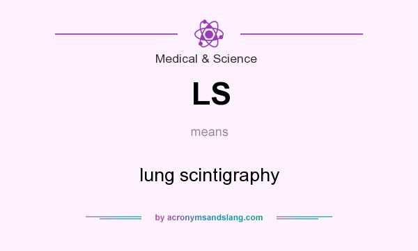 What does LS mean? It stands for lung scintigraphy