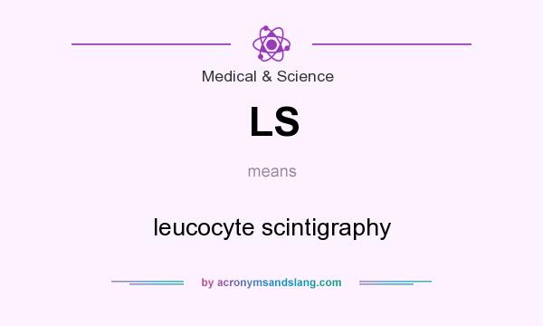 What does LS mean? It stands for leucocyte scintigraphy