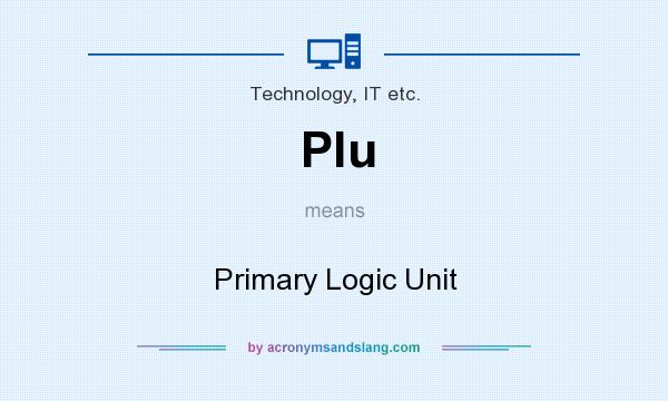 What does Plu mean? It stands for Primary Logic Unit
