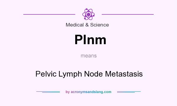 What does Plnm mean? It stands for Pelvic Lymph Node Metastasis