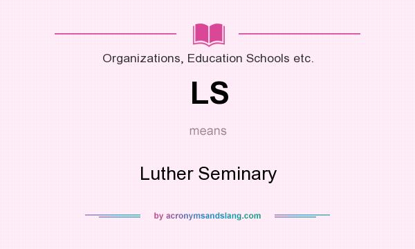 What does LS mean? It stands for Luther Seminary