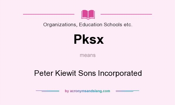 What does Pksx mean? It stands for Peter Kiewit Sons Incorporated