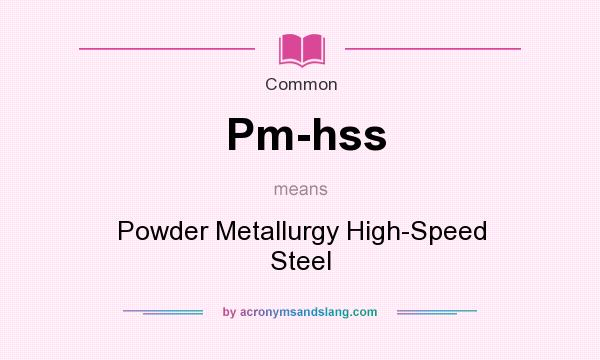 What does Pm-hss mean? It stands for Powder Metallurgy High-Speed Steel