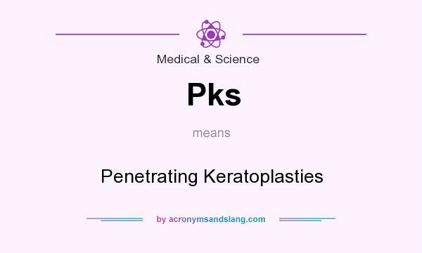 What does Pks mean? It stands for Penetrating Keratoplasties