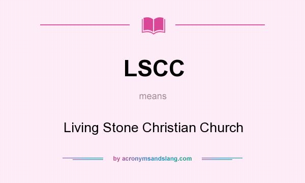 What does LSCC mean? It stands for Living Stone Christian Church