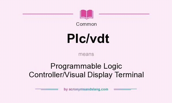 What does Plc/vdt mean? It stands for Programmable Logic Controller/Visual Display Terminal