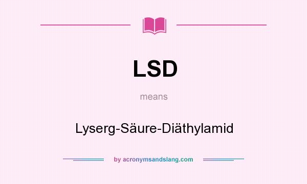 What does LSD mean? It stands for Lyserg-Säure-Diäthylamid