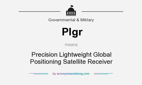 What does Plgr mean? It stands for Precision Lightweight Global Positioning Satellite Receiver