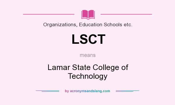 What does LSCT mean? It stands for Lamar State College of Technology