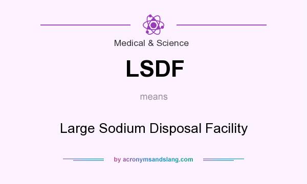 What does LSDF mean? It stands for Large Sodium Disposal Facility
