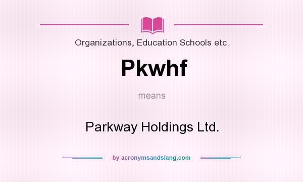 What does Pkwhf mean? It stands for Parkway Holdings Ltd.