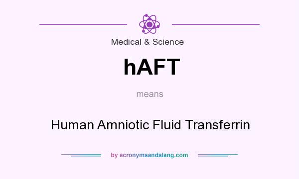 What does hAFT mean? It stands for Human Amniotic Fluid Transferrin