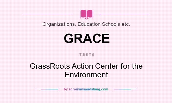 What does GRACE mean? It stands for GrassRoots Action Center for the Environment