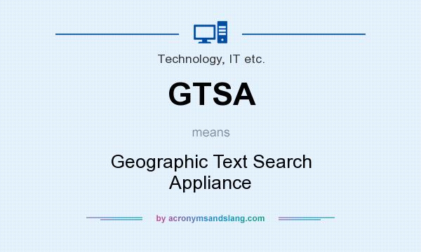 What does GTSA mean? It stands for Geographic Text Search Appliance