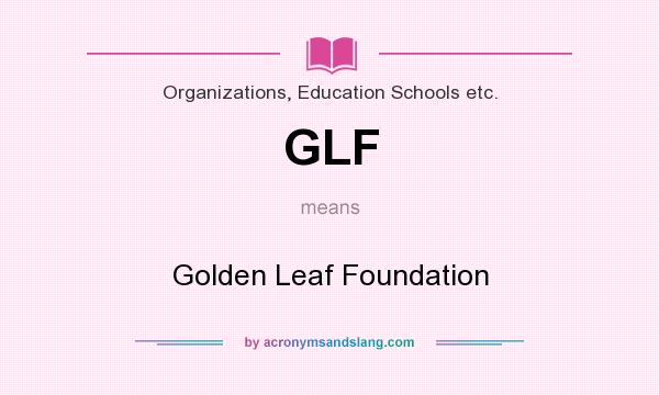 What does GLF mean? It stands for Golden Leaf Foundation